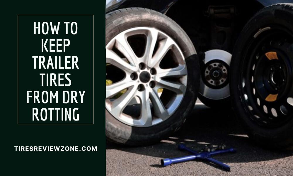 Keep Trailer Tires from Dry Rotting